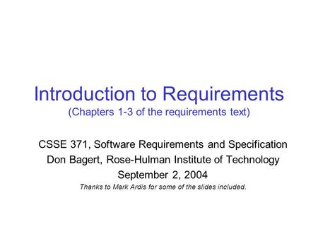 Introduction to Requirements (Chapters 1-3 of the requirements text) CSSE 371, Software Requirements and Specification Don Bagert, Rose-Hulman Institute.