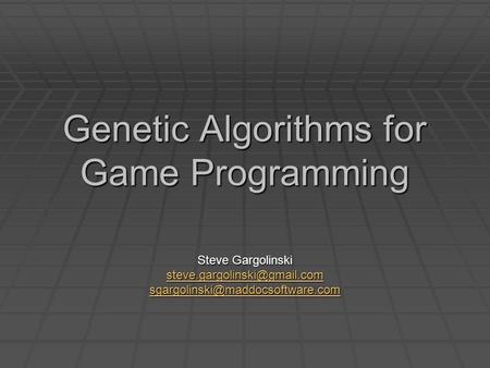Genetic Algorithms for Game Programming Steve Gargolinski