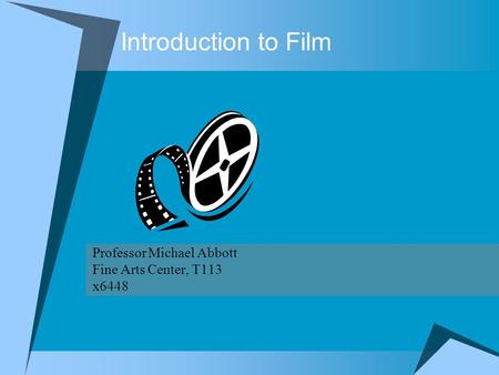 Introduction to Film Professor Michael Abbott Fine Arts Center, T113 x6448.