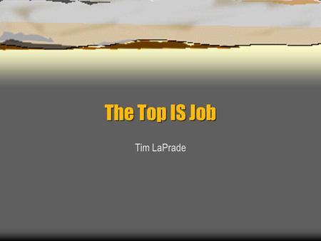 The Top IS Job Tim LaPrade Where is the IS Department Headed?  Reducing Costs  Leveraging Investments  Enhancing Products and Services  Enhancing.