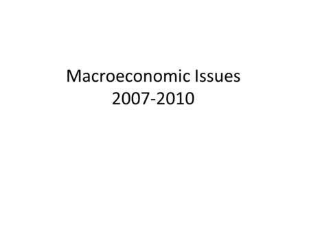 Macroeconomic Issues 2007-2010. The Great Recession 12/2007-6/2009 Shaded area = recession.