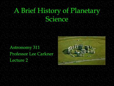 A Brief History of Planetary Science Astronomy 311 Professor Lee Carkner Lecture 2.