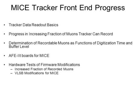MICE Tracker Front End Progress Tracker Data Readout Basics Progress in Increasing Fraction of Muons Tracker Can Record Determination of Recordable Muons.