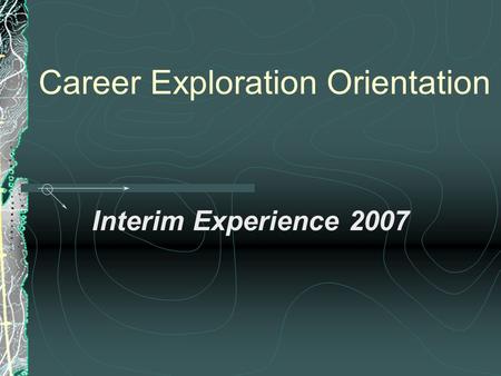 Career Exploration Orientation Interim Experience 2007.