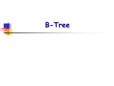 B-Tree. p2. B-Tree : 性質： 典型之 B-Tree 運用情況： 在 B-Tree 中若 node x 有 x.n keys, 則 x 含有 x.n+1 個 children. M D H J K L F G B C Q T X Y Z V W R S N P Main Memory.