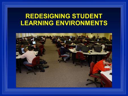 REDESIGNING STUDENT LEARNING ENVIRONMENTS. TODAY’S DISCUSSION  Overview of the Methodology and Findings of the Successful Redesign Projects  Proven.