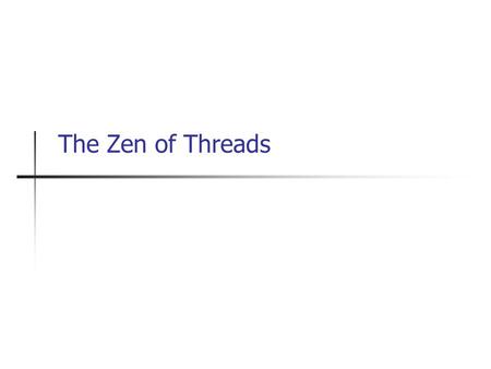 The Zen of Threads. 3 Types of Execution Single, lone process doing all the work No problems with multiple-access Can be inconvenient/inefficient -- blocking,