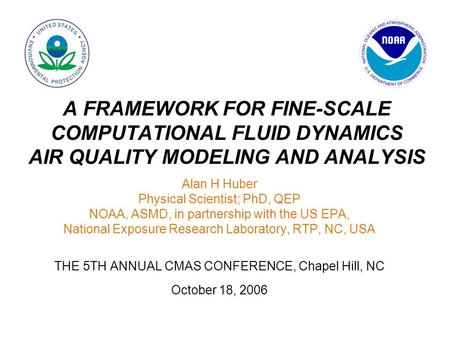 Alan H Huber Physical Scientist; PhD, QEP NOAA, ASMD, in partnership with the US EPA, National Exposure Research Laboratory, RTP, NC, USA THE 5TH ANNUAL.