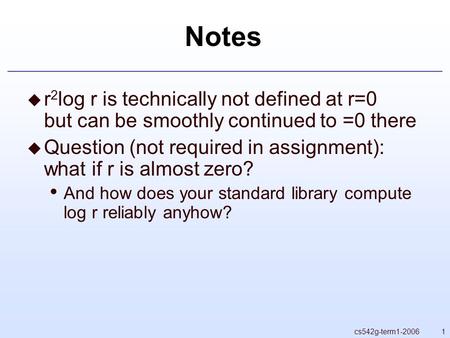 1cs542g-term1-2006 Notes  r 2 log r is technically not defined at r=0 but can be smoothly continued to =0 there  Question (not required in assignment):