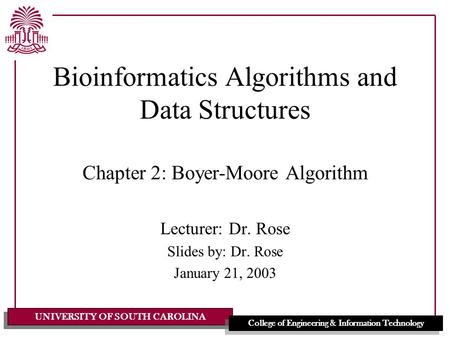 UNIVERSITY OF SOUTH CAROLINA College of Engineering & Information Technology Bioinformatics Algorithms and Data Structures Chapter 2: Boyer-Moore Algorithm.