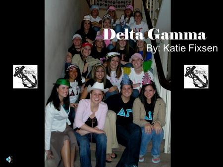 Delta Gamma By: Katie Fixsen. History of Delta Gamma Founders were Boyd, Webb, Comfort We were established Christmas 1873 Our symbol is the anchor Our.