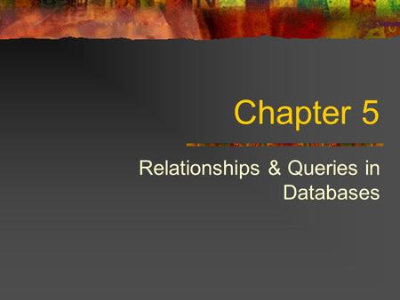 Chapter 5 Relationships & Queries in Databases. Types of Relationships One to One Examples? Analysis Technique Consider ThingA and ThingB Can ThingA be.