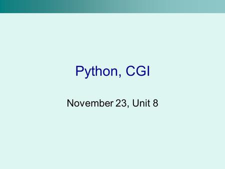 Python, CGI November 23, Unit 8. So Far We can write programs in Python (in theory at least) –Conditionals –Variables –While loops We can create a form.