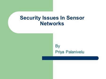 Security Issues In Sensor Networks By Priya Palanivelu.