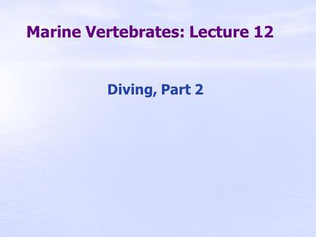 Marine Vertebrates: Lecture 12 Diving, Part 2. Part 2: Diving Physiology Diving depth records  Humans, free diving ♀, Mandy Cruickshank: 78 m ♂, Martin.