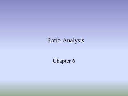 Ratio Analysis Chapter 6. Ch 62 Chapter 6 homework problems, P6-2, 3, 8, 10, 14, 16-19, are still required.