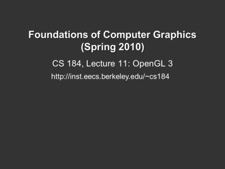 Foundations of Computer Graphics (Spring 2010) CS 184, Lecture 11: OpenGL 3