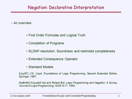 11 November 2005 Foundations of Logic and Constraint Programming 1 Negation: Declarative Interpretation ­An overview First Order Formulas and Logical Truth.