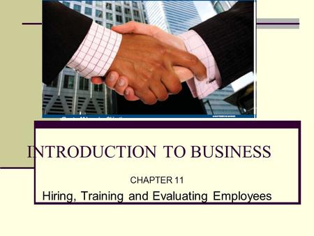 INTRODUCTION TO BUSINESS CHAPTER 11 Hiring, Training and Evaluating Employees.