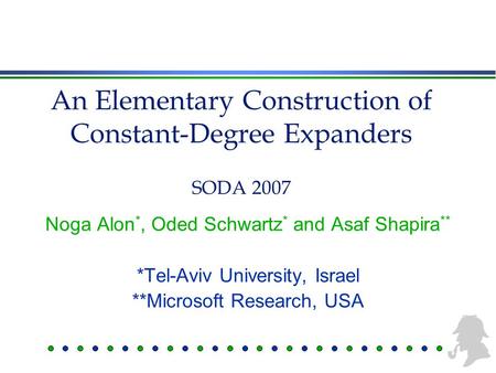 An Elementary Construction of Constant-Degree Expanders Noga Alon *, Oded Schwartz * and Asaf Shapira ** *Tel-Aviv University, Israel **Microsoft Research,