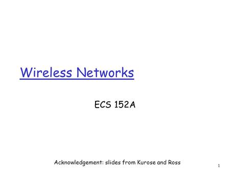 1 Wireless Networks ECS 152A Acknowledgement: slides from Kurose and Ross.