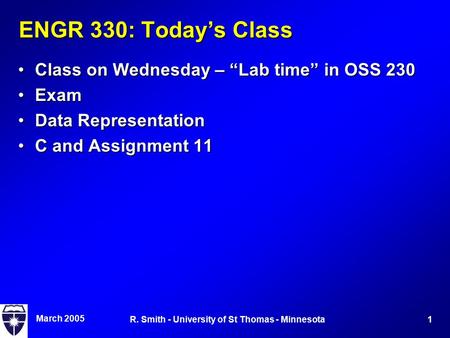 March 2005 1R. Smith - University of St Thomas - Minnesota ENGR 330: Today’s Class Class on Wednesday – “Lab time” in OSS 230Class on Wednesday – “Lab.