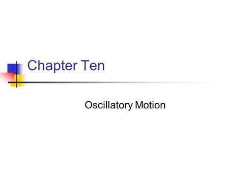 Chapter Ten Oscillatory Motion. When a block attached to a spring is set into motion, its position is a periodic function of time. When we considered.