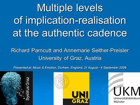 Multiple levels of implication-realisation at the authentic cadence Richard Parncutt and Annemarie Seither-Preisler University of Graz, Austria Presented.