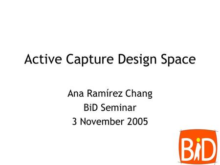 Active Capture Design Space Ana Ramírez Chang BiD Seminar 3 November 2005.