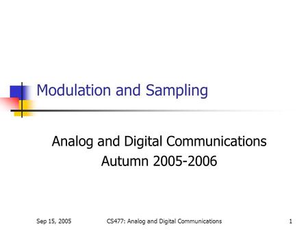 Sep 15, 2005CS477: Analog and Digital Communications1 Modulation and Sampling Analog and Digital Communications Autumn 2005-2006.