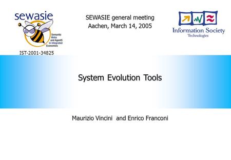 IST-2001-34825 SEWASIE general meeting Aachen, March 14, 2005 System Evolution Tools Maurizio Vincini and Enrico Franconi.