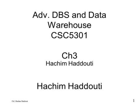 1 9 Ch3, Hachim Haddouti Adv. DBS and Data Warehouse CSC5301 Ch3 Hachim Haddouti Hachim Haddouti.