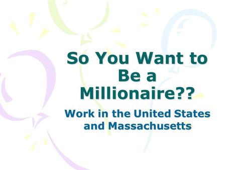 So You Want to Be a Millionaire?? Work in the United States and Massachusetts.