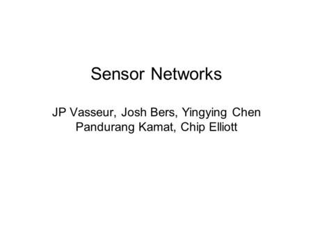 Sensor Networks JP Vasseur, Josh Bers, Yingying Chen Pandurang Kamat, Chip Elliott.