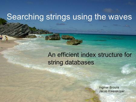 Searching strings using the waves An efficient index structure for string databases Ingmar Brouns Jacob Kleerekoper.