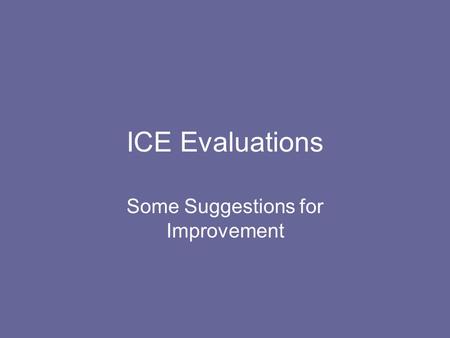 ICE Evaluations Some Suggestions for Improvement.