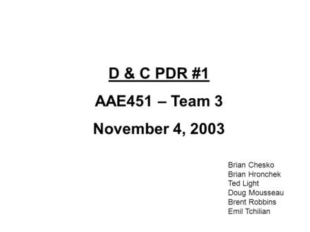 D & C PDR #1 AAE451 – Team 3 November 4, 2003