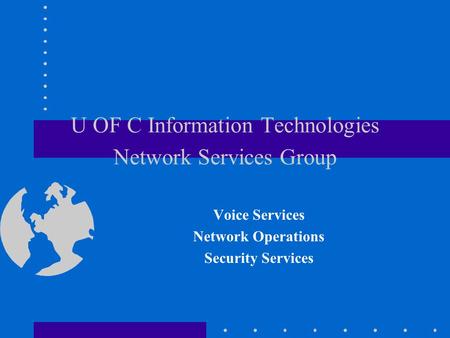 U OF C Information Technologies Network Services Group Voice Services Network Operations Security Services.
