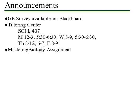 Announcements ●GE Survey-available on Blackboard ●Tutoring Center SCI I, 407 M 12-3, 5:30-6:30; W 8-9, 5:30-6:30, Th 8-12, 6-7; F 8-9 ●MasteringBiology.