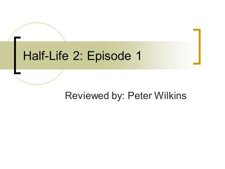 Half-Life 2: Episode 1 Reviewed by: Peter Wilkins.