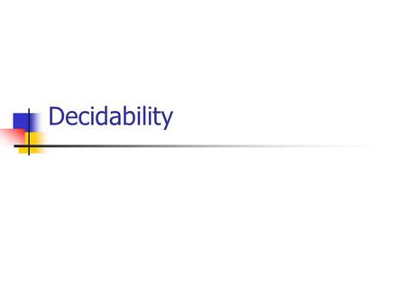 Decidability. Why study un-solvability? When a problem is algorithmically unsolvable, we realize that the problem must be simplified or altered before.