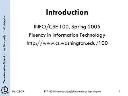 The Information School of the University of Washington University of Washington1 Introduction INFO/CSE 100, Spring 2005.