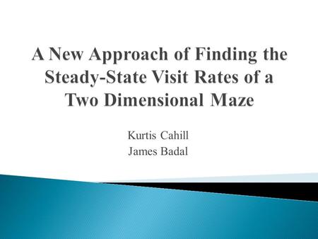 Kurtis Cahill James Badal.  Introduction  Model a Maze as a Markov Chain  Assumptions  First Approach and Example  Second Approach and Example 