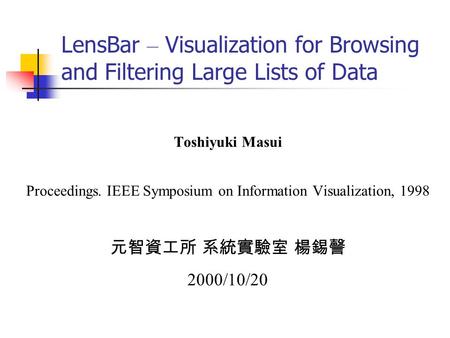 LensBar – Visualization for Browsing and Filtering Large Lists of Data Toshiyuki Masui Proceedings. IEEE Symposium on Information Visualization, 1998 元智資工所.