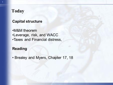 1 Today Capital structure M&M theorem Leverage, risk, and WACC Taxes and Financial distress, Reading Brealey and Myers, Chapter 17, 18.