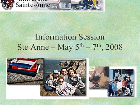Information Session Ste Anne – May 5 th – 7 th, 2008.
