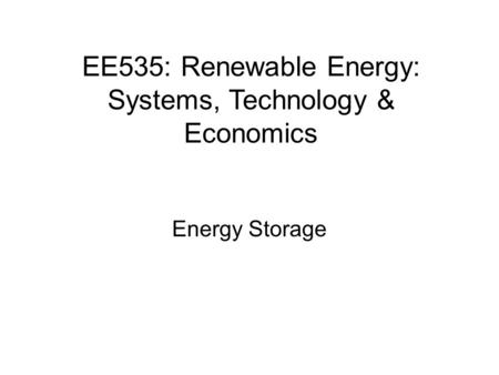 EE535: Renewable Energy: Systems, Technology & Economics Energy Storage.