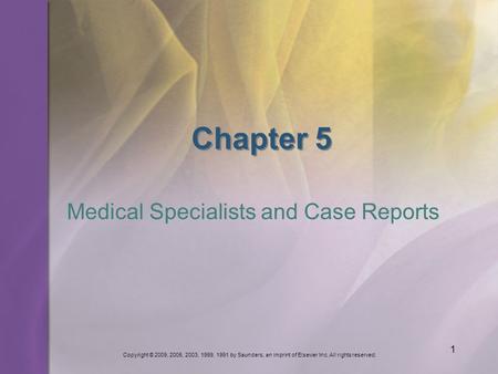 Copyright © 2009, 2005, 2003, 1999, 1991 by Saunders, an imprint of Elsevier Inc. All rights reserved. 1 Chapter 5 Medical Specialists and Case Reports.