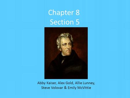 Chapter 8 Section 5 Abby Kaiser, Alex Gold, Allie Lunney, Steve Volovar & Emily McVittie.