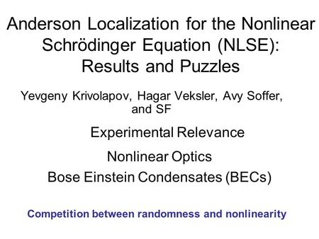 Anderson Localization for the Nonlinear Schrödinger Equation (NLSE): Results and Puzzles Yevgeny Krivolapov, Hagar Veksler, Avy Soffer, and SF Experimental.